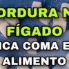 Gordura no fígado: 6 alimentos proibidos e também os 5 melhores